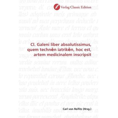 Cl. Galeni liber absolutissimus, quem technen iatriken, hoc, Taschenbuch von , Classic Edition, 978-3-8397-0077-8