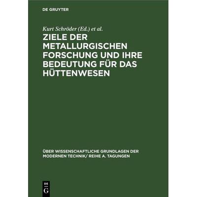 Ziele der metallurgischen Forschung und ihre Bedeutung für das Hüttenwesen, Gebundene Ausgabe von , De Gruyter, 978-3-11-259787-3
