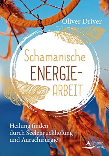 Oliver Driver - Schamanische Energiearbeit: Heilung finden durch Seelenrückholung und Aurachirurgie - Preis vom 02.10.2026 23:42:20 h