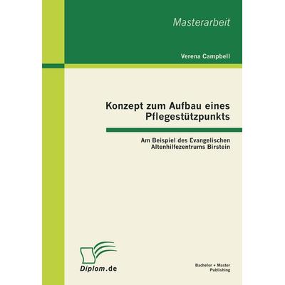 Konzept zum Aufbau eines Pflegestützpunkts: Am Beispiel des Evangelischen Altenhilfezentrums Birstein, Taschenbuch von Verena Campbell, Bachelor +