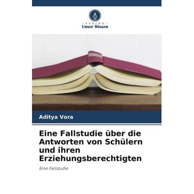 Eine Fallstudie über die Antworten von Schülern und ihren Erziehungsberechtigten, Taschenbuch von Aditya Vora, Verlag Unser Wissen, 978-620-5-35613-5