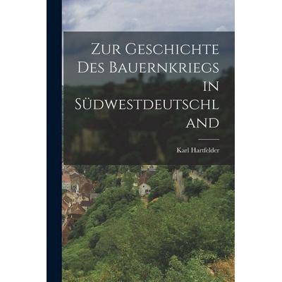 Zur Geschichte des Bauernkriegs in Südwestdeutschland, Taschenbuch von Karl Hartfelder, Legare Street Press, 978-1-01-841915-2