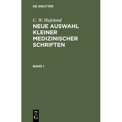 Neue Auswahl kleiner medizinischer Schriften. Band 1, Gebundene Ausgabe von C. W. Hufeland, De Gruyter, 978-3-11-108242-4
