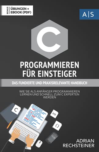 Adrian Rechsteiner - C Programmieren für Einsteiger: das fundierte und praxisrelevante Handbuch. Wie Sie als Anfänger Programmieren lernen und schnell zum C Experten ... inkl. Lösungen (Einfach programmieren lernen) - Preis vom 13.10.2026 11:25:28 h