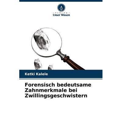 Forensisch bedeutsame Zahnmerkmale bei Zwillingsgeschwistern, Taschenbuch von Ketki Kalele, Verlag Unser Wissen, 978-620-7-95584-8