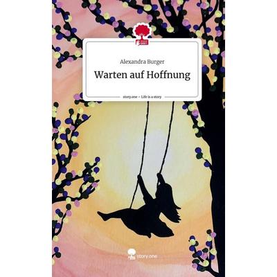 Warten auf Hoffnung. Life is a Story - story.one, Gebundene Ausgabe von Alexandra Burger, Story.one publishing, 978-3-7108-8001-8