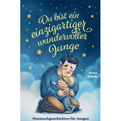 Du bist ein einzigartiger wundervoller Junge! Mutmachgeschichten für Jungen., Taschenbuch von Mara Linde, Tredition, 978-3-347-78874-9