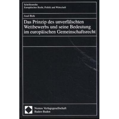 Das Prinzip des unverfälschten Wettbewerbs und seine Bedeutung im europäischen Gemeinschaftsrecht, Taschenbuch von Axel Birk, Nomos, 978-3-7890-6852-2