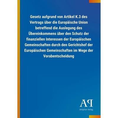 Gesetz aufgrund von Artikel K.3 des Vertrags über die Europä, Taschenbuch von Antiphon Verlag, Antiphon, 978-3-7314-3943-1