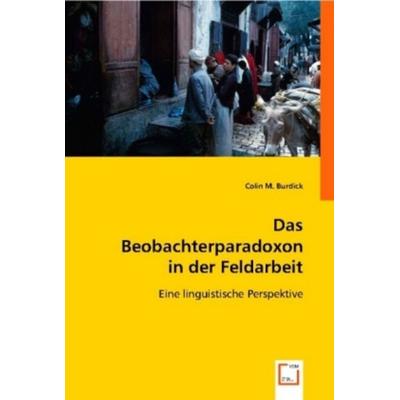 Burdick, C: Das Beobachterparadoxon in der Feldarbeit, Taschenbuch von Colin M. Burdick, VDM, 978-3-639-01413-6