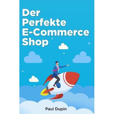 Der Perfekte E-Commerce Shop, Taschenbuch von Paul Dupin, Epubli, 978-3-7584-9611-0