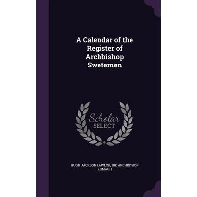 A Calendar of the Register of Archbishop Swetemen, Gebundene Ausgabe von Hugh Jackson Lawlor,Ire Archbishop Armagh, Creative Media Partners, LLC,