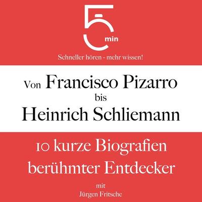 Von Francisco Pizarro bis Heinrich Schliemann - 5 Minuten,5 Minuten Biografien,Jürgen Fritsche, Audio, 9783754511299