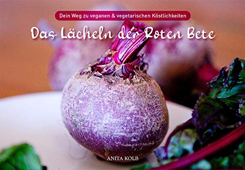 Kolb Anita - Das Lächeln der Roten Bete: Dein Weg zu veganen & vegetarischen Köstlichkeiten - Preis vom 17.10.2026 19:25:27 h