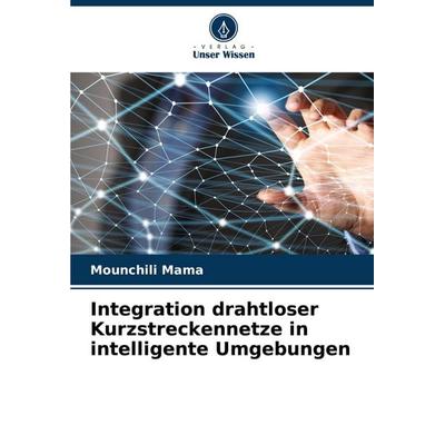 Integration drahtloser Kurzstreckennetze in intelligente Umgebungen, Taschenbuch von Mounchili Mama, Verlag Unser Wissen, 978-620-7-51304-8
