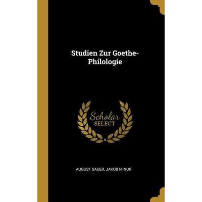 Studien Zur Goethe-Philologie, Gebundene Ausgabe von August Sauer,Jakob Minor, Creative Media Partners, LLC, 978-0-270-37710-1