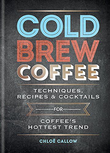 Chloë Callow - Cold Brew Coffee: Techniques, Recipes & Cocktails for Coffee’s Hottest Trend - Preis vom 09.10.2026 07:28:09 h