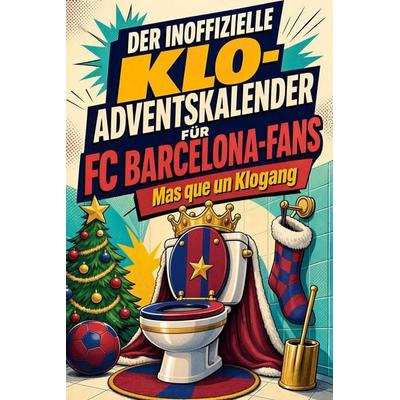 Der inoffizielle Klo-Adventskalender für FC Barcelona-Fans, Taschenbuch von Liam Richter, Tiptop, 978-3-696-11306-3