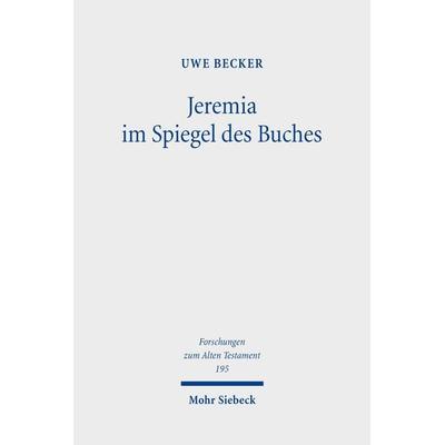 Jeremia im Spiegel des Buches, Gebundene Ausgabe von Uwe Becker, Mohr Siebeck, 978-3-16-200010-1