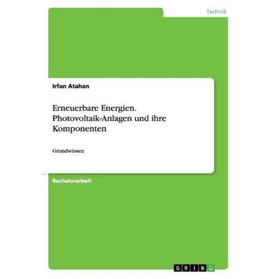 Erneuerbare Energien. Photovoltaik-Anlagen und ihre Komponenten, Taschenbuch von Irfan Atahan, GRIN, 978-3-668-00641-6