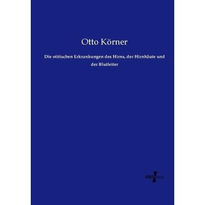 Die otitischen Erkrankungen des Hirns, der Hirnhäute und der Blutleiter, Taschenbuch von Otto Körner, Vero Verlag, 978-3-7372-1570-1