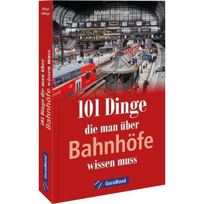 101 Dinge, die man über Bahnhöfe wissen muss, Taschenbuch von Michael Dörflinger, Geramond, 978-3-96453-575-7
