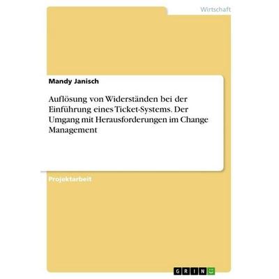 Auflösung von Widerständen bei der Einführung eines Ticket-Systems. Der Umgang mit Herausforderungen im Change Management, Taschenbuch von Mandy
