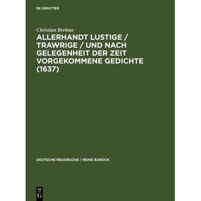Allerhandt Lustige / Trawrige / vnd nach gelegenheit der Zeit vorgekommene Gedichte (1637), Gebundene Ausgabe von Christian Brehme, De Gruyter,