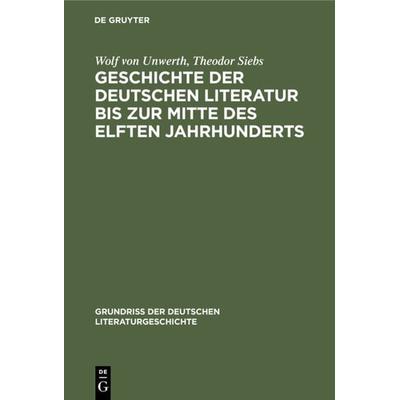 Geschichte der deutschen Literatur bis zur Mitte des elften Jahrhunderts, Gebundene Ausgabe von Wolf Unwerth,Theodor Siebs, De Gruyter,