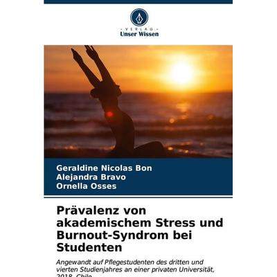Prävalenz von akademischem Stress und Burnout-Syndrom bei Studenten, Taschenbuch von Geraldine Nicolas Bon,Alejandra Bravo,Ornella Osses, Verlag Unser