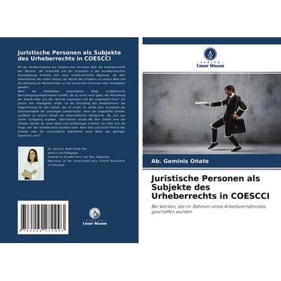 Juristische Personen als Subjekte des Urheberrechts in COESCCI, Taschenbuch von Ab. Geminis Oñate, Verlag Unser Wissen, 978-620-4-27299-3