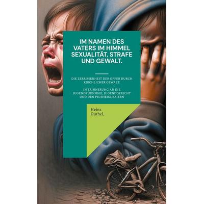Im Namen des Vaters im Himmel. Sexualität, Strafe und Gewalt., Taschenbuch von Heinz Duthel, BoD – Books on Demand, 978-3-7597-0379-8