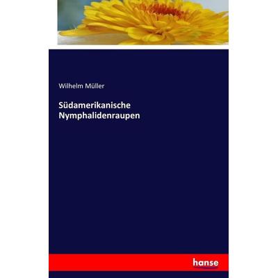 Südamerikanische Nymphalidenraupen, Taschenbuch von Wilhelm Müller, Hansebooks, 978-3-7428-2327-4