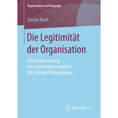 Die Legitimität der Organisation, Taschenbuch von Sascha Koch, Springer Fachmedien Wiesbaden GmbH, 978-3-658-20930-8