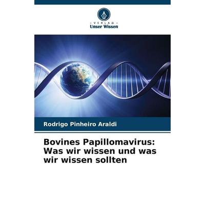 Bovines Papillomavirus: Was wir wissen und was wir wissen sollten, Taschenbuch von Rodrigo Pinheiro Araldi, Verlag Unser Wissen, 978-620-2-20312-8