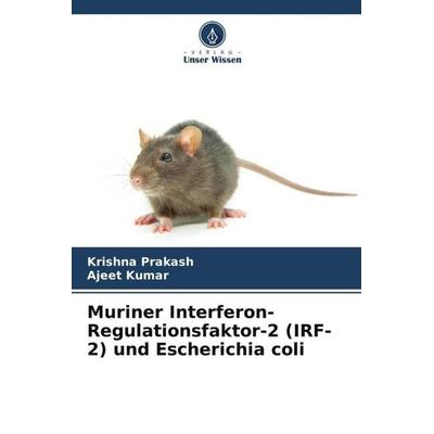 Muriner Interferon-Regulationsfaktor-2 (IRF-2) und Escherichia coli, Taschenbuch von Krishna Prakash,Ajeet Kumar, Verlag Unser Wissen,