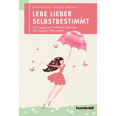 Lebe lieber selbstbestimmt, Geheftet von Benita Feller,Michael Brepohl, Humboldt Verlag, 978-3-86910-411-9