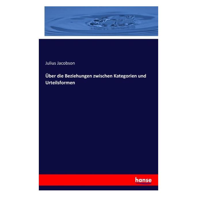 Hansebooks Über die Beziehungen zwischen Kategorien und Urteilsformen (Julius Jacobson, 2017) (35164970)