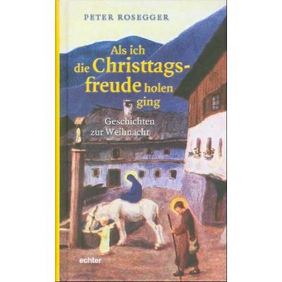 Als ich die Christtagsfreude holen ging, Taschenbuch von Peter Rosegger, Echter