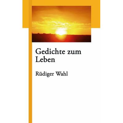 Gedichte zum Leben, Taschenbuch von Rüdiger Wahl, BoD – Books on Demand, 978-3-8334-0859-5