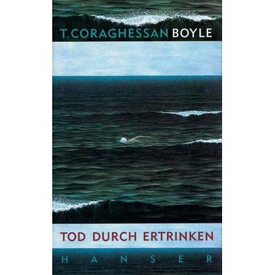 Tod durch Ertrinken, Gebundene Ausgabe von T. C. Boyle, Carl Hanser, 978-3-446-16074-3