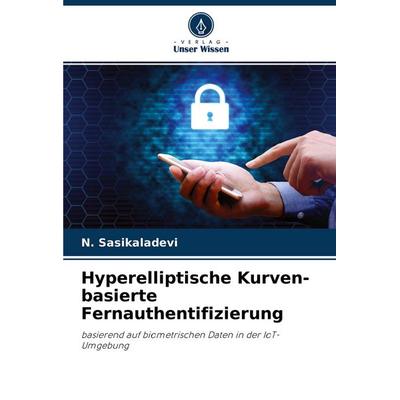 Hyperelliptische Kurven-basierte Fernauthentifizierung, Taschenbuch von N. Sasikaladevi, Verlag Unser Wissen, 978-620-4-44706-3