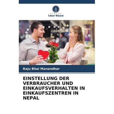 EINSTELLUNG DER VERBRAUCHER UND EINKAUFSVERHALTEN IN EINKAUFSZENTREN IN NEPAL, Taschenbuch von Raju Bhai Manandhar, Verlag Unser Wissen,