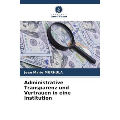 Administrative Transparenz und Vertrauen in eine Institution, Taschenbuch von Jean Marie Murhula, Verlag Unser Wissen, 978-620-5-61281-1