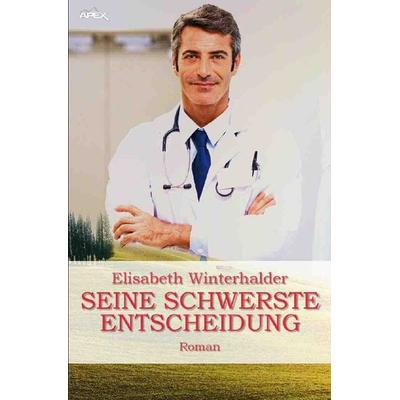 SEINE SCHWERSTE ENTSCHEIDUNG, Taschenbuch von Elisabeth Winterhalder, Epubli, 978-3-7549-0935-5