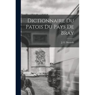 Dictionnaire du Patois du Pays de Bray, Taschenbuch von J. E. Decorde, Creative Media Partners, LLC, 978-1-01-731925-5