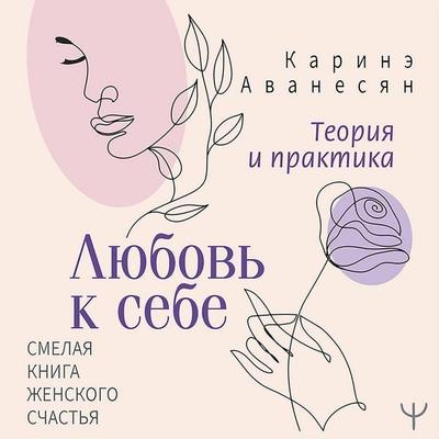 Lyubov' k sebe. Teoriya i praktika. Smelaya kniga zhenskogo schastya - Karine Avanesyan, Audio, 9785171420574
