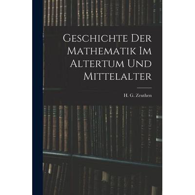 Geschichte der Mathematik im Altertum und Mittelalter, Taschenbuch von Zeuthen H. G., British Library, Historical Print Editions, 978-1-01-614844-3