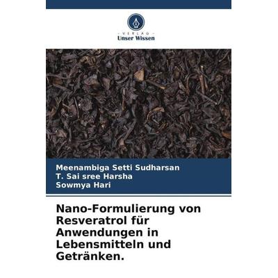 Nano-Formulierung von Resveratrol für Anwendungen in Lebensmitteln und Getränken., Taschenbuch von Meenambiga Setti Sudharsan,T. Sai sree