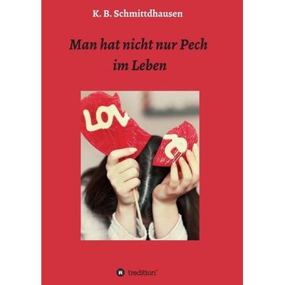 Man hat nicht nur Pech im Leben, Taschenbuch von K. B. Schmittdhausen, Tredition, 978-3-7345-1819-5